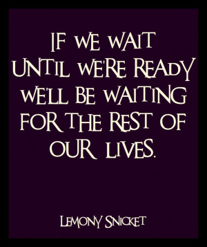... waiting for the rest of our lives. ~ Lemony Snicket #quotes #