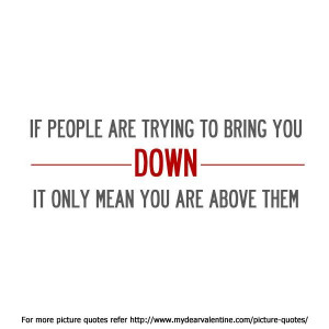 ... trying to bring you down it only mean you are above them flirt quote