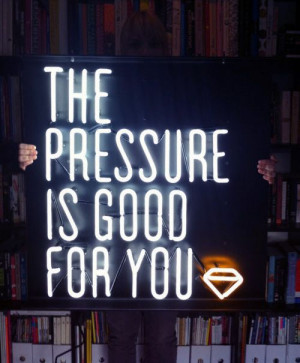The pressure is good for you...