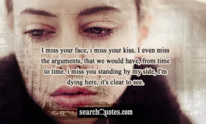 miss your face, I miss your kiss. I even miss the arguments, that we ...