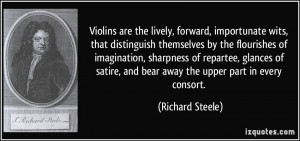 Violins are the lively, forward, importunate wits, that distinguish ...