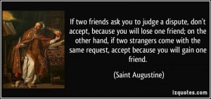 If two friends ask you to judge a dispute, don't accept, because you ...