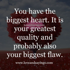 You have the Biggest heart | Love and Sayings