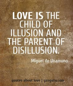 Love is the child of illusion and the parent of disillusion, ~ Miguel ...