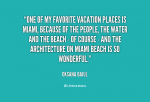 One of my favorite vacation places is Miami, because of the people ...