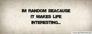 im random beacause it makes life interesting... , Pictures