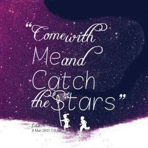 Quotes Picture: come with me and catch the stars