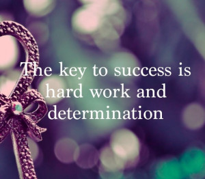 The Key to Success is Hard Work and Determination