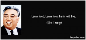 Lenin lived, Lenin lives, Lenin will live. - Kim Il-sung