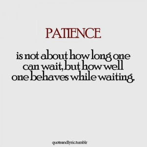 Patience requires patience.