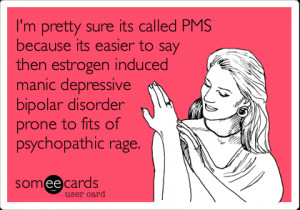 Funny Reminders Ecard: I'm pretty sure its called PMS because its ...