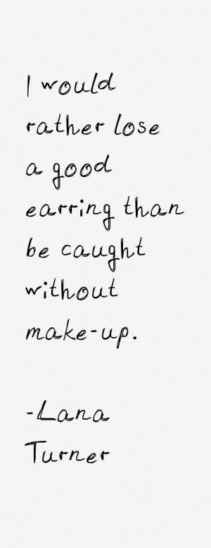 would rather lose a good earring than be caught without make-up ...