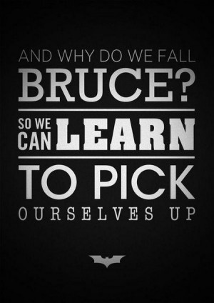 Batman Quote: And Why Do We Fall Bruce?