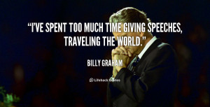 ve spent too much time giving speeches, traveling the world.”