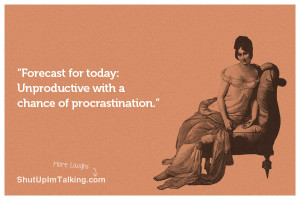Forecast for today: Unproductive with a chance of procrastination.