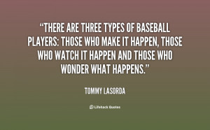 There Are Types Of Baseball Players. Those Who Make It Happen, Those ...