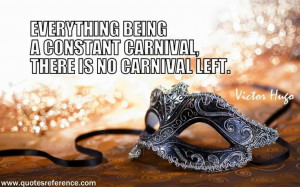 Everything being a constant carnival, there is no carnival left ...