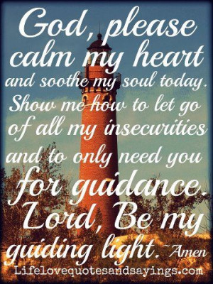 Lord, please calm my heart and soothe soul today. Show me how to let ...