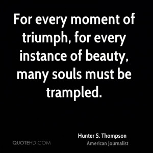 ... of triumph, for every instance of beauty, many souls must be trampled