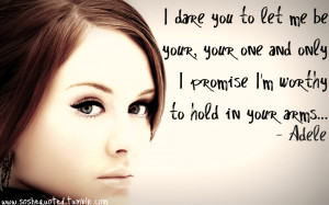 ... Your One And Only I Promise I’m Worthy To Hold In Your Arms. - Adele