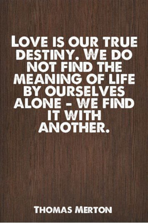 Thomas Merton Quotes Love Is Our True Destiny love life quotes sayings