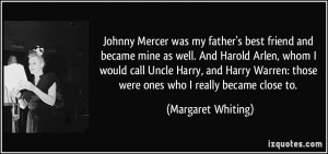 Johnny Mercer was my father's best friend and became mine as well. And ...