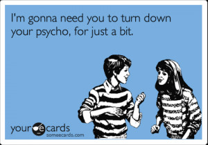 Funny Psycho Quotes To turn down your psycho,