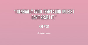 generally avoid temptation unless I can't resist it.”