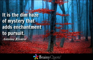 It is the dim haze of mystery that adds enchantment to pursuit ...
