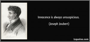 Innocence is always unsuspicious. - Joseph Joubert