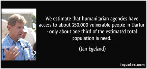 ... one third of the estimated total population in need. - Jan Egeland