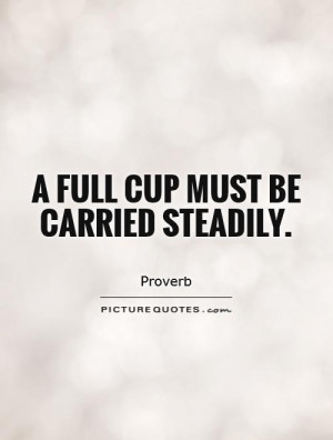 full cup must be carried steadily. Picture Quote #1
