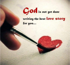 God is not yet done writing His love story for you