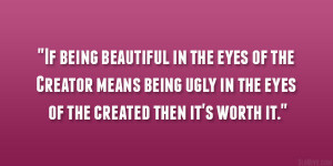 If being beautiful in the eyes of the Creator means being ugly in the ...