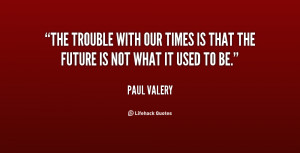 The trouble with our times is that the future is not what it used to ...