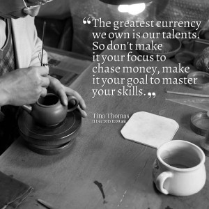 ... Our Talents So Don’t Make It Your Focus To Chase Money - Money Quote