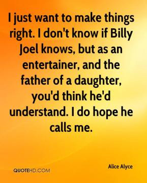 Alice Alyce - I just want to make things right. I don't know if Billy ...