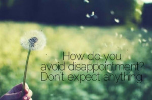 Do you keep being disappointed?