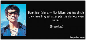 Don't fear failure. — Not failure, but low aim, is the crime. In ...