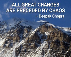 All great changes are preceded by chaos -Deepak Chopra