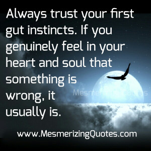 ... always trust your gut. The first choice is usually right. ~ Dennis