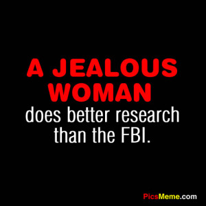 Jealous Woman, Does Better Research Than FBI”