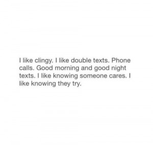 like clingy. Be clingy.