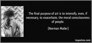 ... , to exacerbate, the moral consciousness of people. - Norman Mailer