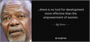 ... development more effective than the empowerment of women. - Kofi Annan