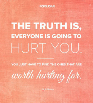 ... hurt you. You just have to find the ones that are worth hurting for