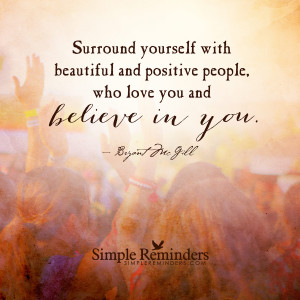 ... positive people surround yourself with beautiful and positive people