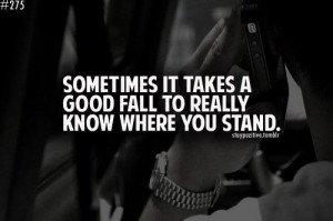 Sometimes it takes a good fall to really know where you stand.