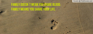 family doesn`t mean you share blood. family means you share your life ...