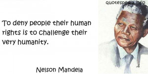 Nelson Mandela - To deny people their human rights is to challenge ...